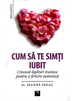 Cum sa te simti iubit. Creeaza legaturi trainice pentru o fericire autentica
